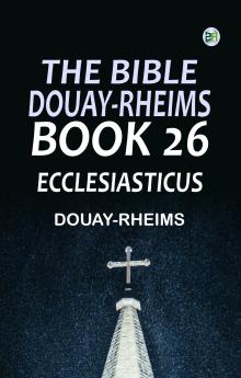 The Bible Douay-Rheims Book 26: Ecclesiasticus