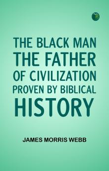 The Black Man the Father of Civilization Proven by Biblical History