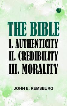 The Bible: I. Authenticity II. Credibility III. Morality