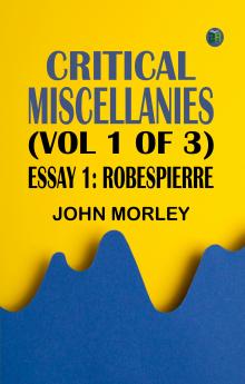 Critical Miscellanies (Vol. 1 of 3) Essay 1: Robespierre