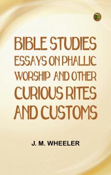 Bible Studies: Essays on Phallic Worship and Other Curious Rites and Customs