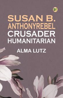 Susan B. AnthonyRebel Crusader Humanitarian
