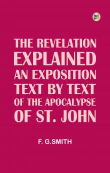 The Revelation Explained An Exposition Text by Text of the Apocalypse of St. John