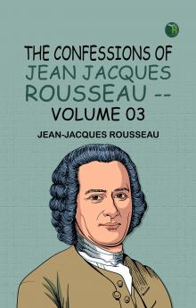 The Confessions of Jean Jacques Rousseau -- Volume 03