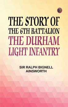 The Story of the 6th Battalion The Durham Light Infantry