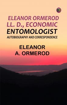 Eleanor Ormerod LL. D. Economic Entomologist: Autobiography and Correspondence