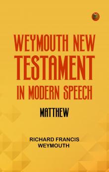Weymouth New Testament in Modern Speech Matthew