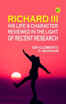 Richard III: His Life & Character Reviewed in the Light of Recent Research