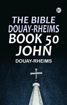 The Bible Douay-Rheims Book 50: John