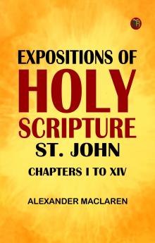 Expositions of Holy Scripture: St. John Chapters I to XIV