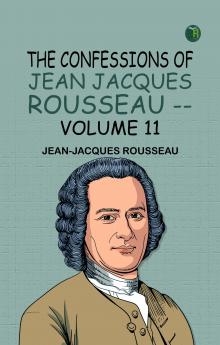 The Confessions of Jean Jacques Rousseau -- Volume 11