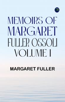 Memoirs of Margaret Fuller Ossoli Volume I