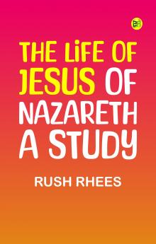 The Life of Jesus of Nazareth: A Study