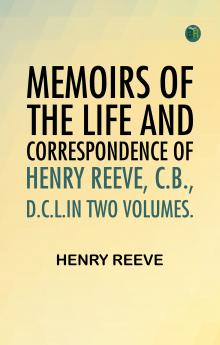 Memoirs of the Life and Correspondence of Henry Reeve C.B. D.C.L.In Two Volumes.