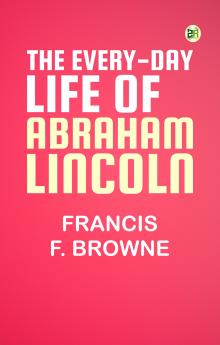 The Every-day Life of Abraham Lincoln