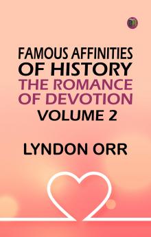 Famous Affinities of History: The Romance of Devotion. Volume 2