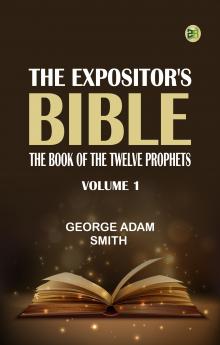 The Expositor's Bible: The Book of the Twelve Prophets Vol. 1