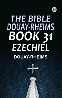 The Bible Douay-Rheims Book 31: Ezechiel