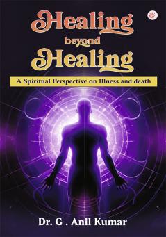 Healing Beyond Healing: A Spiritual Perspective on Illness and death”
