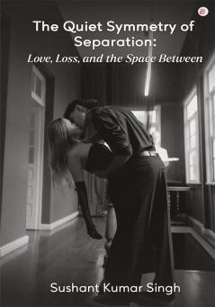 The Quiet Symmetry of Separation: Love Loss and the Space Between