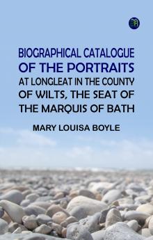 Biographical catalogue of the portraits at Longleat in the county of Wilts the seat of the Marquis of Bath