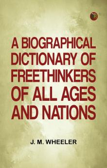 A Biographical Dictionary of Freethinkers of All Ages and Nations