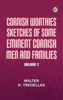 Cornish Worthies: Sketches of Some Eminent Cornish Men and Families Volume 2