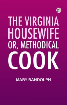 The Virginia Housewife; Or Methodical Cook