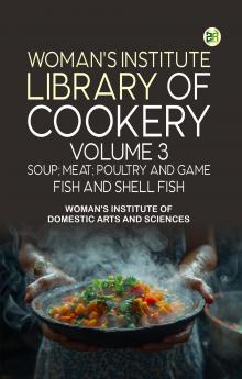 Woman's Institute Library of Cookery. Volume 3: Soup; Meat; Poultry and Game; Fish and Shell Fish