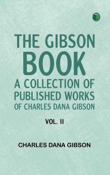 The Gibson Book: A Collection of Published Works of Charles Dana Gibson. Vol. II