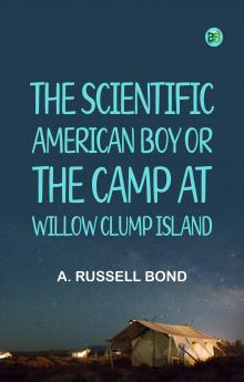 The Scientific American Boy; Or The Camp at Willow Clump Island
