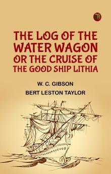 The Log of the Water Wagon; or The Cruise of the Good Ship Lithia