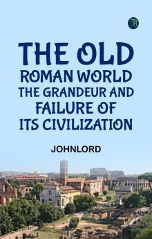 The Old Roman World : the Grandeur and Failure of Its Civilization.
