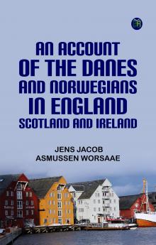 An Account of the Danes and Norwegians in England Scotland and Ireland