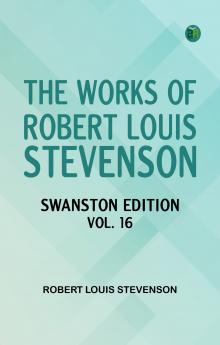 The Works of Robert Louis Stevenson - Swanston Edition Vol. 16