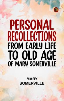 Personal Recollections from Early Life to Old Age of Mary Somerville