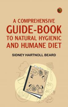 A Comprehensive Guide-Book to Natural Hygienic and Humane Diet