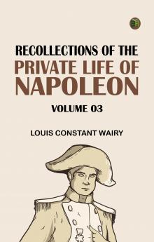 Recollections of the Private Life of Napoleon -- Volume 03