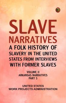 Slave Narratives: A Folk History of Slavery in the United States from Interviews with Former Slaves Volume II Arkansas Narratives Part 3