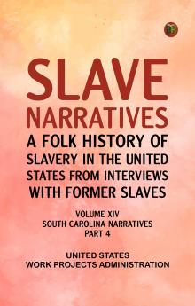 Slave Narratives: A Folk History of Slavery in the United States from Interviews with Former Slaves Volume XIV South Carolina Narratives Part 4