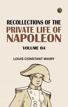 Recollections of the Private Life of Napoleon -- Volume 04