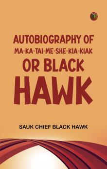 Autobiography of Ma-ka-tai-me-she-kia-kiak or Black Hawk