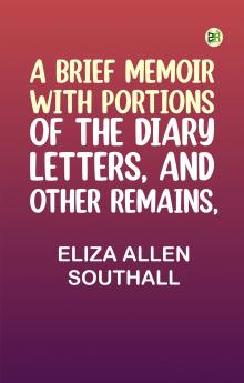 A Brief Memoir with Portions of the Diary Letters and Other Remains