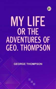 My Life: or the Adventures of Geo. Thompson