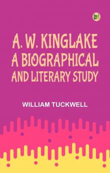 A. W. Kinglake: A Biographical and Literary Study