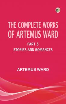 The Complete Works of Artemus Ward -- Part 3: Stories and Romances