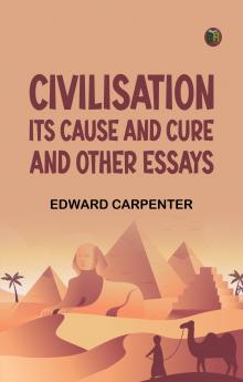 Civilisation: Its Cause and Cure; and Other Essays