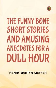 The Funny Bone: Short Stories and Amusing Anecdotes for a Dull Hour