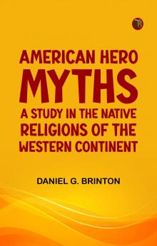 American Hero-Myths: A Study in the Native Religions of the Western Continent
