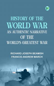 History of the World War: An Authentic Narrative of the World's Greatest War